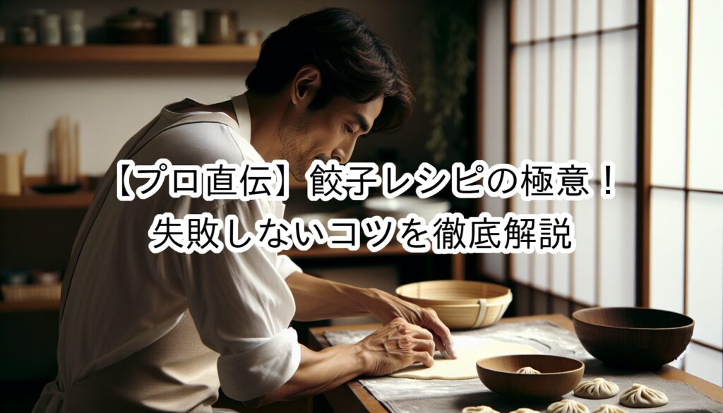 【プロ直伝】餃子レシピの極意！失敗しないコツを徹底解説